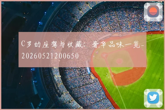 C罗的座驾与收藏：奢华品味一览_20260521200650