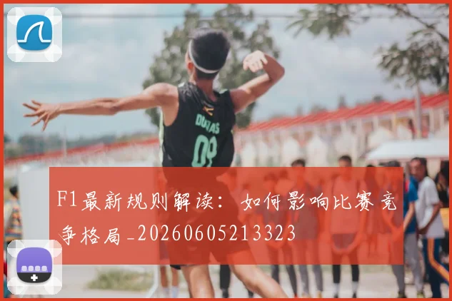 F1最新规则解读:如何影响比赛竞争格局_20260605213323